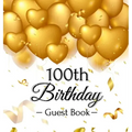 100th Birthday Guest Book: Keepsake Gift for Men and Women Turning 100 - Hardback with Funny Gold Balloon Hearts Themed Decorations and Supplies, Pers
