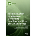 Food Innovation as a Means of Developing Healthier and More Sustainable Foods