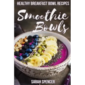 Smoothie Bowls: 50 Healthy Smoothie Bowl Recipes