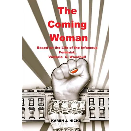The Coming Woman: A Novel Based on the Life of the Infamous Feminist, Victoria Woodhull