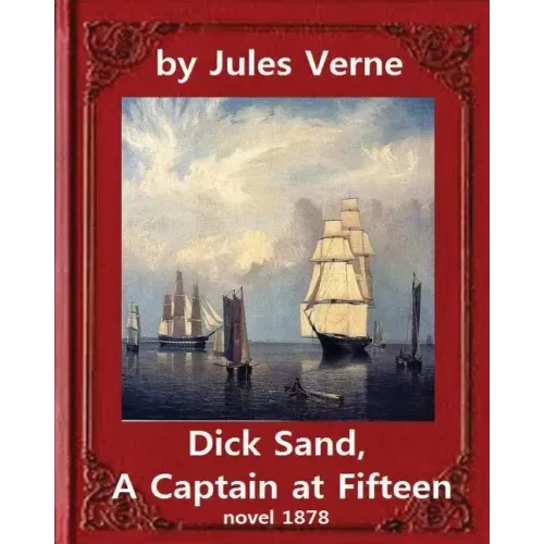 Dick Sand, A Captain at Fifteen (1878) NOVEL By Jules Verne (Original Version): illustrated