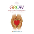 Grow: Tending to the Hearts and Minds of Children Through the Practice of Mindfulness