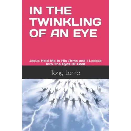 In the Twinkling of an Eye: My True Experience - I Was Raptured and Received a New Glorified Body