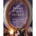 The Beauty Witch's Secrets: Recipes & Rituals for the Modern Goddess