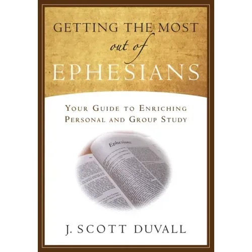 Getting the Most Out of Ephesians: Your Guide for Enriching Personal and Group Study