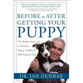 Before and After Getting Your Puppy: The Positive Approach to Raising a Happy, Healthy, and Well-Behaved Dog