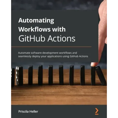 Automating Workflows with GitHub Actions: Automate software development workflows and seamlessly deploy your applications using GitHub Actions