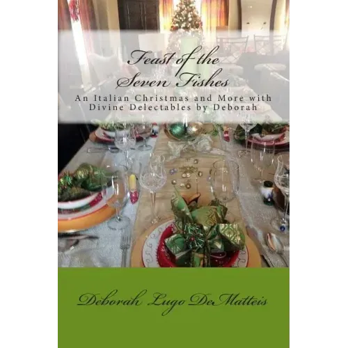 Feast of the Seven Fishes: An Italian Christmas and More with Divine Delectables by Deborah