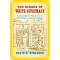 The Burden of White Supremacy: Containing Asian Migration in the British Empire and the United States