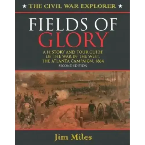 Fields of Glory: A History and Tour Guide of the War in the West, the Atlanta Campaign, 1864 Second Edition