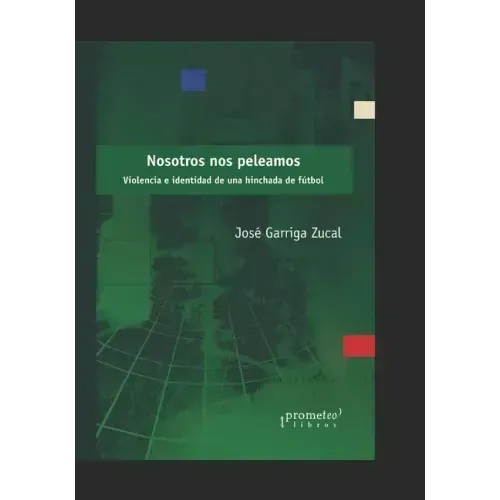 Nosotros nos peleamos: Violencia e identidad de una hinchada de fútbol