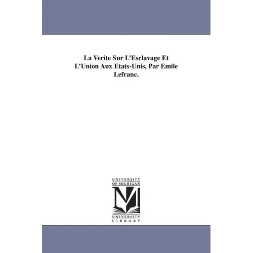 La Verite Sur L'Esclavage Et L'Union Aux Etats-Unis, Par Emile Lefranc.