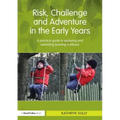 Risk, Challenge and Adventure in the Early Years: A Practical Guide to Exploring and Extending Learning Outdoors
