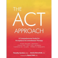 ACT Approach: A Comprehensive Guide for Acceptance and Commitment Therapy