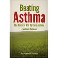 Beating Asthma - The Natural Way to Cure Asthma Fast and Forever