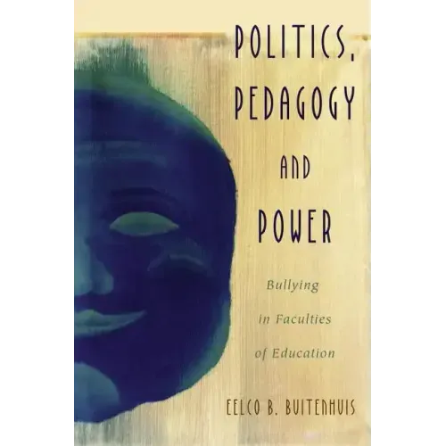 Politics, Pedagogy and Power: Bullying in Faculties of Education