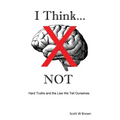 I Think... NOT: Hard Truths and the Lies We Tell Ourselves