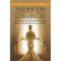 Wake up Church!: Let His Voice Be Heard in the Street Because the Bridegroom Cometh Soon.