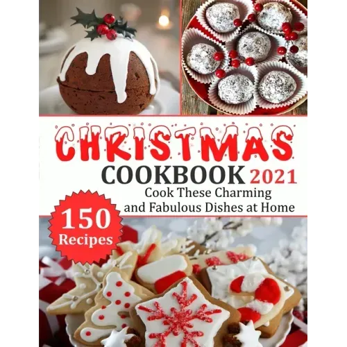 Christmas Cookbook 2021: 150 recipes-Cook These Charming and Fabulous Dishes at Home