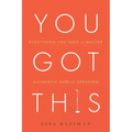 You Got This: Everything You Need to Master Authentic Public Speaking