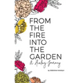From the Fire Into the Garden: A Healing Journey