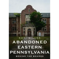 Abandoned Eastern Pennsylvania: Behind the Boards
