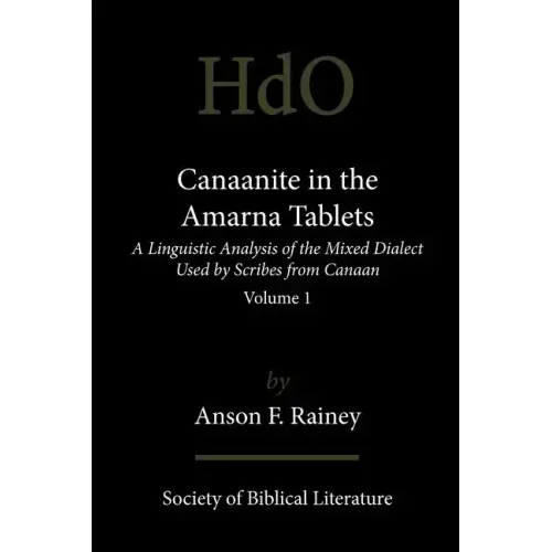 Canaanite in the Amarna Tablets: A Linguistic Analysis of the Mixed Dialect Used by Scribes from Canaan, Volume 1