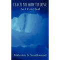 Teach Me How to Love So I Can Heal