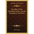 The Office of the Worshipful Master and His Prerogatives and Duties