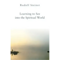 Learning to See Into the Spiritual World: Lectures to the Workers at the Goetheanum