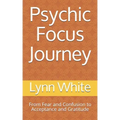 Psychic Focus Journey: From Fear and Confusion to Acceptance and Gratitude