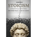 Stoicism: Conquer fear, crush stress, find inner peace and be successful