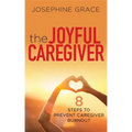 The Joyful Caregiver: 8 Steps to Prevent Caregiver Burnout