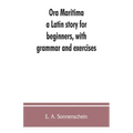 Ora maritima: a Latin story for beginners, with grammar and exercises
