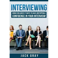 Interviewing: Bonus Included! 37 Ways to Have Unstoppable Confidence in Your Interview!