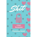 Shit I Can't Remember: Password book (with alphabetical tabs): Internet Password Keeper Organizer, gift for a holiday or birthday (110 Pages, 5.5 x 8.