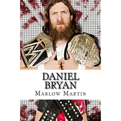 Daniel Bryan: The Journey of Daniel Bryan from WWE Mega Star Until His Retirement