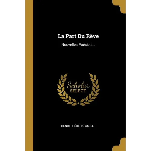 La Part Du Rêve: Nouvelles Poésies ...