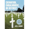 Cremation, Embalmment, or Neither?: A Biblical/Christian Evaluation