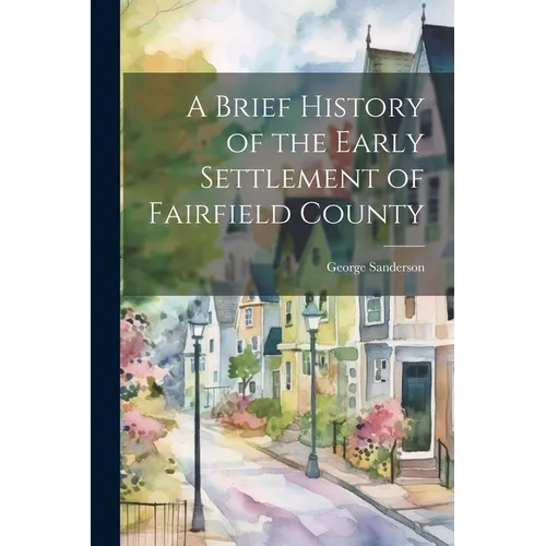A Brief History of the Early Settlement of Fairfield County