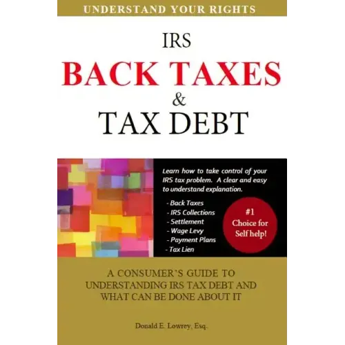 Back Taxes & Tax Debt: A Consumer's Guide to Understanding IRS Tax Debt and What Can Be Done about It