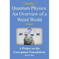 Quantum Physics: an overview of a weird world: A primer on the conceptual foundations of quantum physics