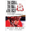 The Good, the Bad, & the Ugly: Detroit Red Wings: Heart-Pounding, Jaw-Dropping, and Gut-Wrenching Moments from Detroit Red Wings History