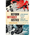 Reform Without Justice: Latino Migrant Politics and the Homeland Security State