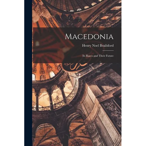 Macedonia; Its Races and Their Future