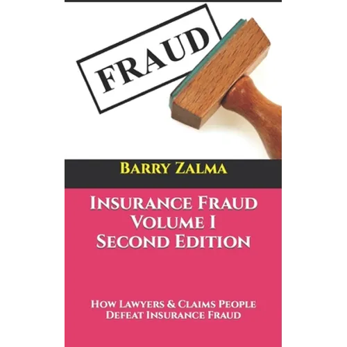 Insurance Fraud Volume I Second Edition: How Lawyers & Claims People Defeat Insurance Fraud