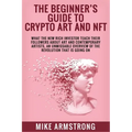 The Beginner's Guide to Crypto Art and NFT: What The New Rich Investor Teach Their Followers About Art and Contemporary Artists, An Unmissable Overvie