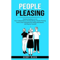 People Pleasing: Practical Guidance to Fix Your Codependency and Stop Being a People Pleasing (How to Start Saying No Set Healthy Bound