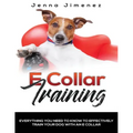 E Collar Training: Everything You Need to Know to Effectively Train Your Dog with an E Collar