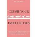 Crush your Insecurities: A radical way to approach modern-aged insecurities, understand them and elevate our self-confidence
